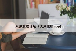 天津兼职论坛（天津兼职app）