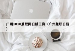 广州1010兼职网日结工资（广州兼职日薪）